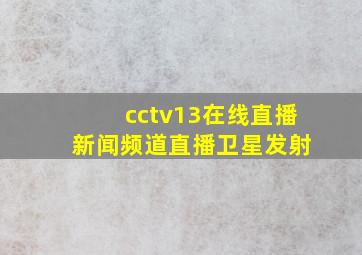 cctv13在线直播 新闻频道直播卫星发射